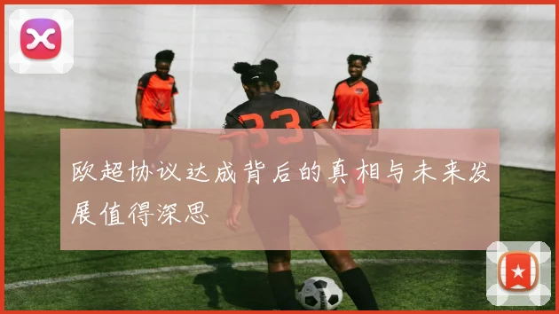 欧超协议达成背后的真相与未来发展值得深思